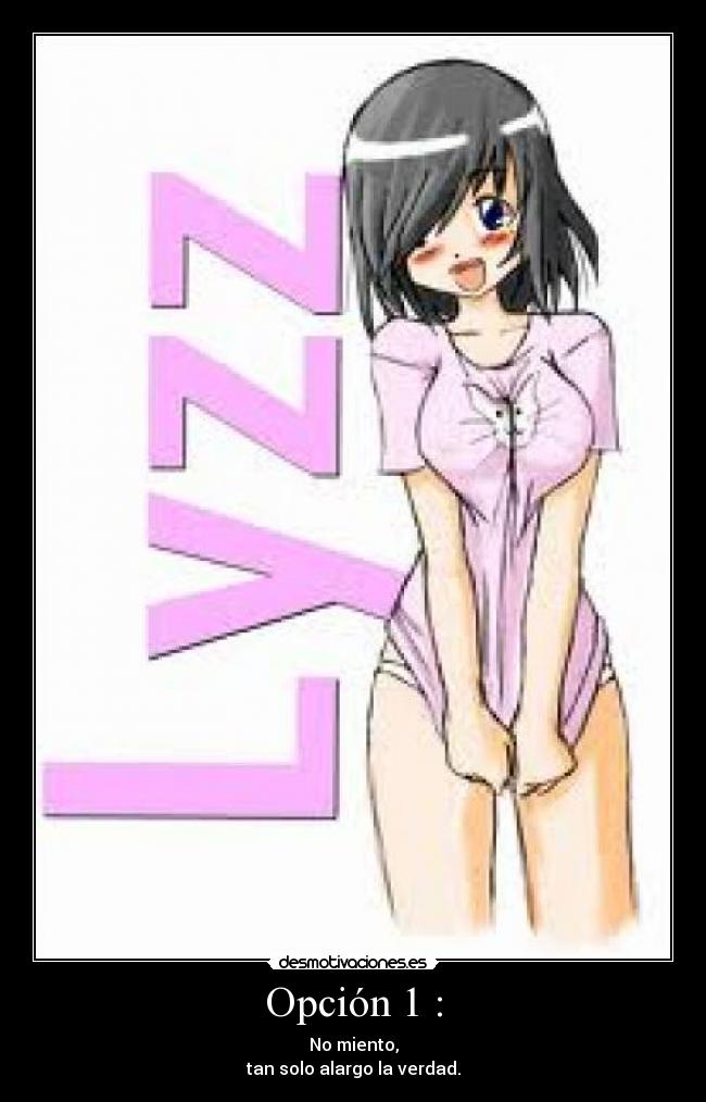 Opción 1 : - No miento,
tan solo alargo la verdad.