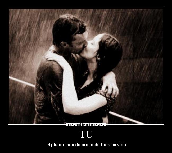 TU - el placer mas doloroso de toda mi vida