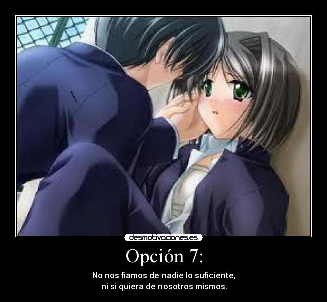 Opción 7: - No nos fiamos de nadie lo suficiente,
ni si quiera de nosotros mismos.