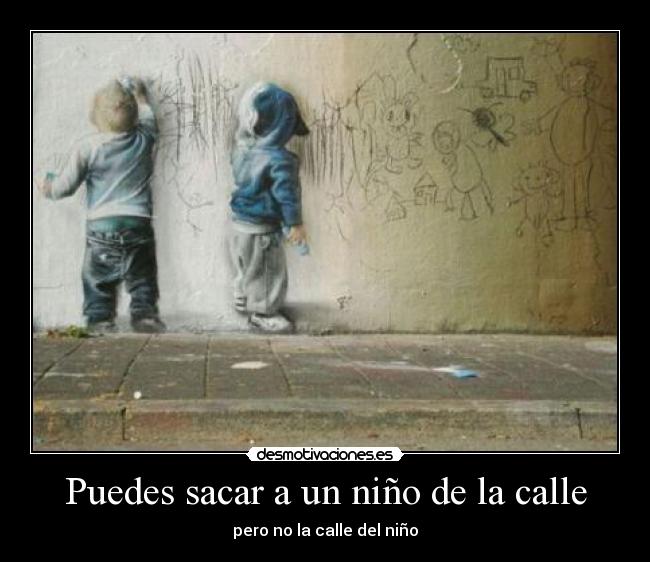 Puedes sacar a un niño de la calle -