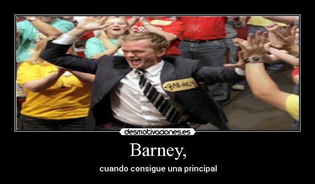 Barney, - cuando consigue una principal