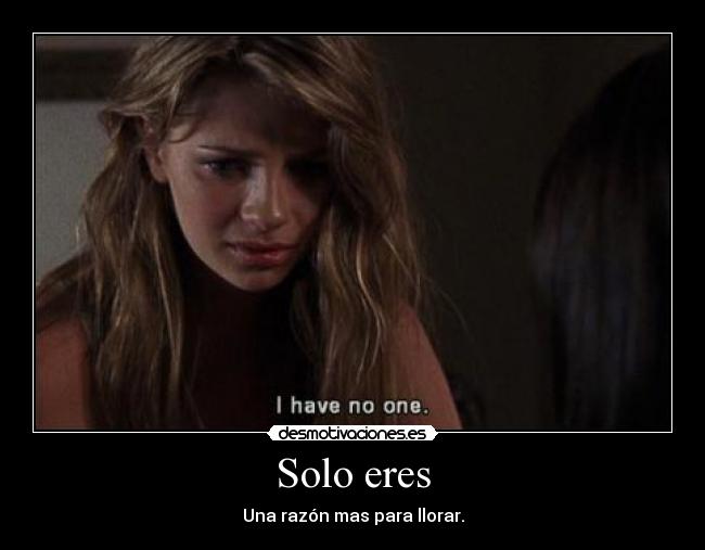 Solo eres - Una razón mas para llorar.