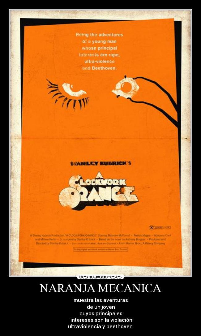 NARANJA MECANICA - muestra las aventuras
de un joven
cuyos principales
 intereses son la violación
ultraviolencia y beethoven.