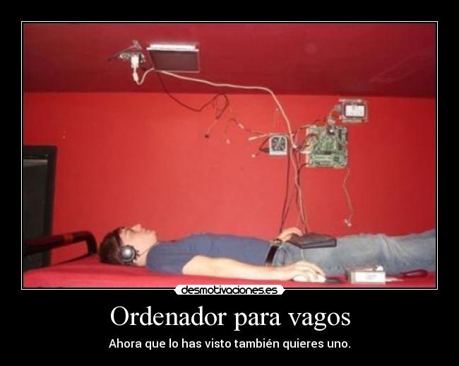 Ordenador para vagos - Ahora que lo has visto también quieres uno.