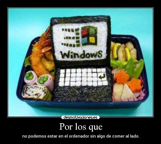 Por los que - no podemos estar en el ordenador sin algo de comer al lado.
