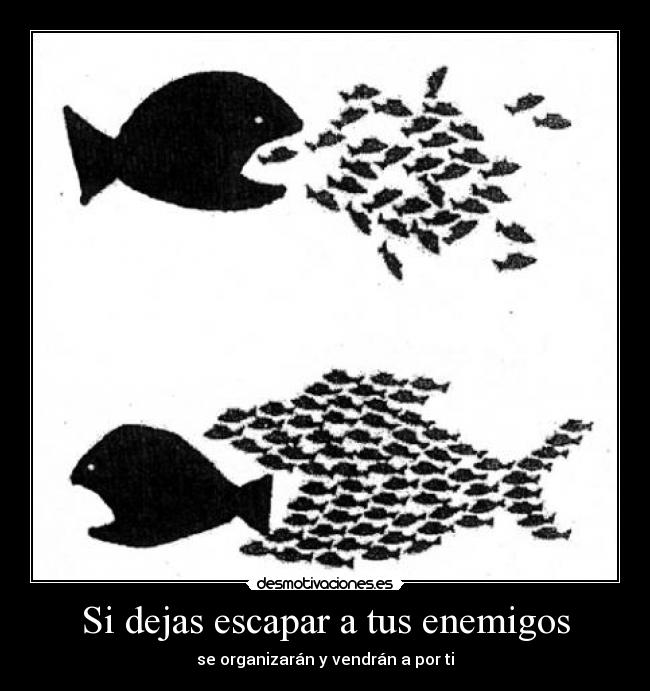 Si dejas escapar a tus enemigos - 