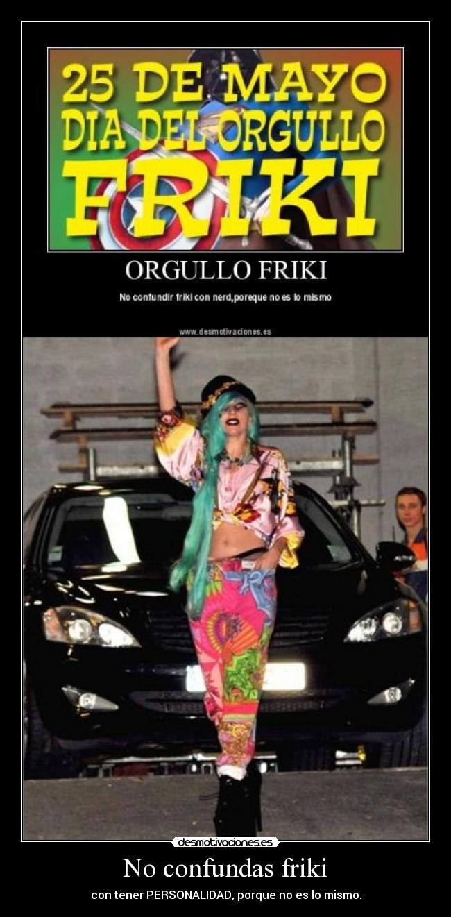 No confundas friki - con tener PERSONALIDAD, porque no es lo mismo.