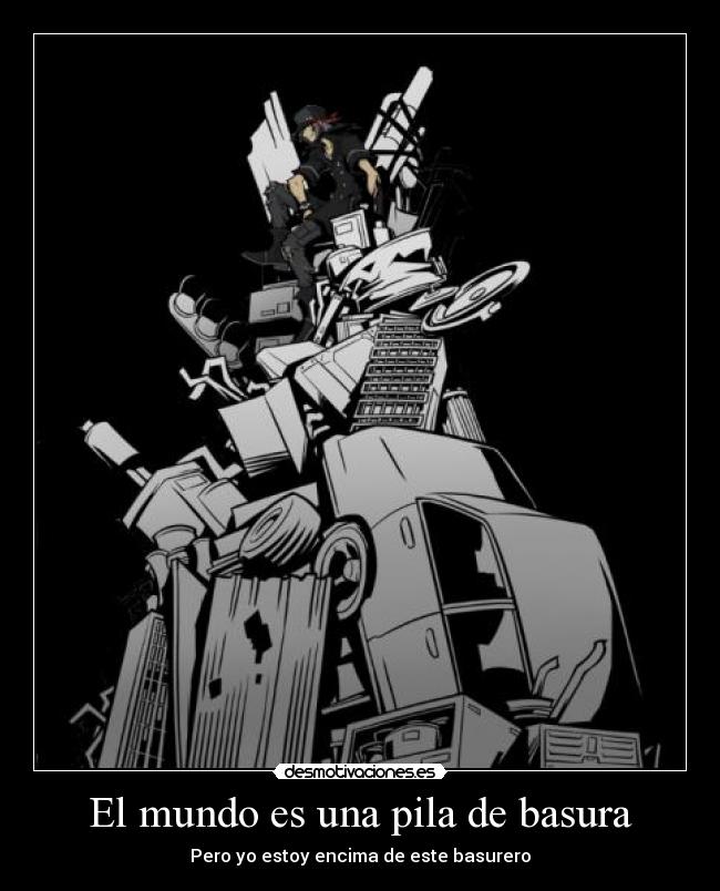 El mundo es una pila de basura - Pero yo estoy encima de este basurero