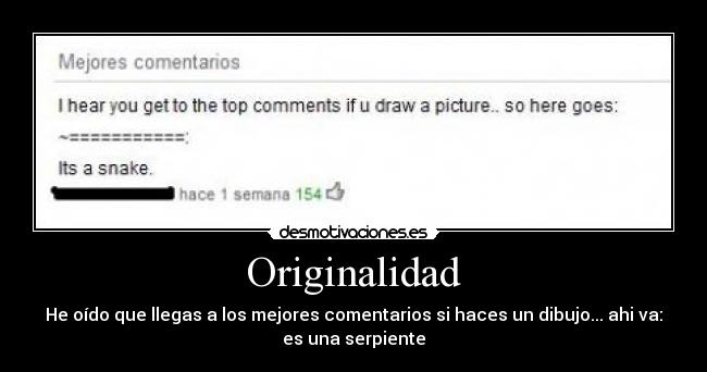 Originalidad - He oído que llegas a los mejores comentarios si haces un dibujo... ahi va:
es una serpiente