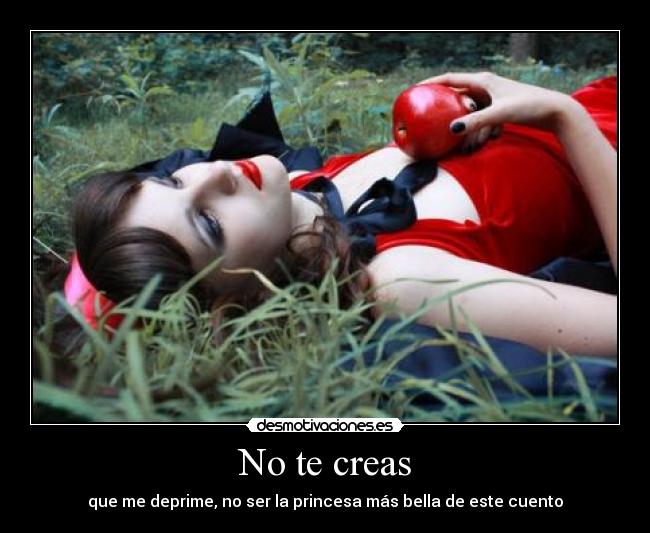 No te creas - que me deprime, no ser la princesa más bella de este cuento
