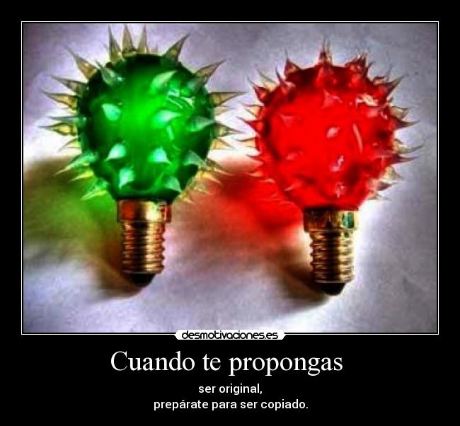 Cuando te propongas  -  ser original, 
prepárate para ser copiado.