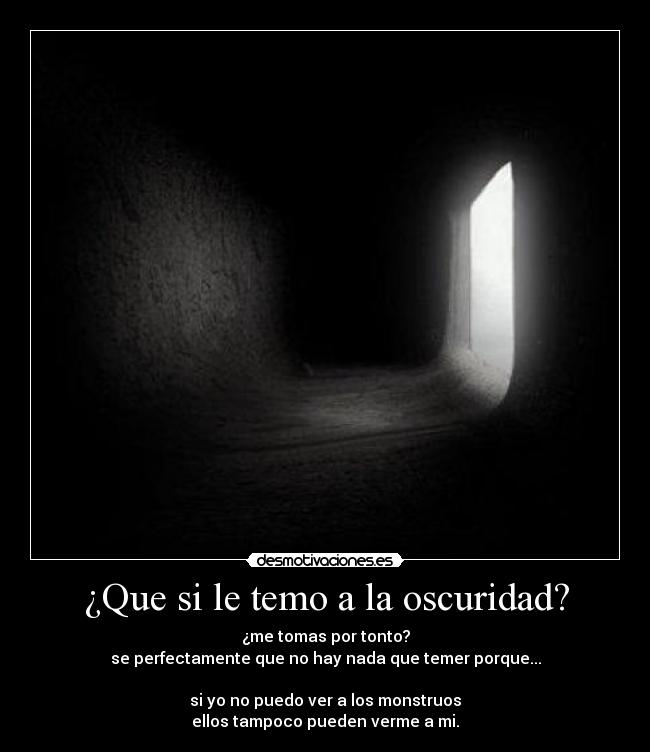 ¿Que si le temo a la oscuridad? -