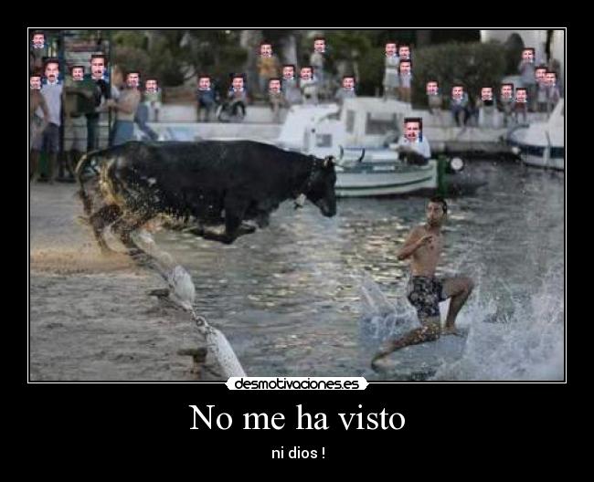 No me ha visto - ni dios !