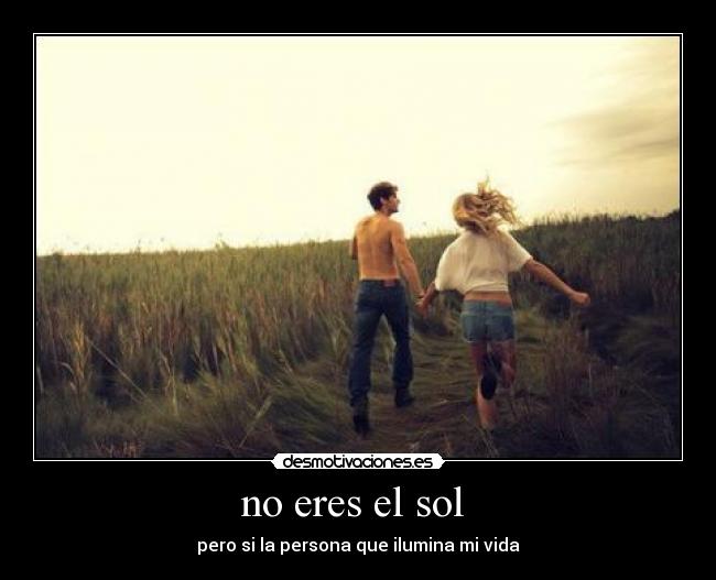 no eres el sol -