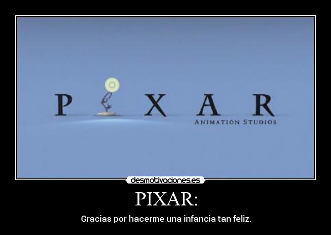 PIXAR: - Gracias por hacerme una infancia tan feliz.