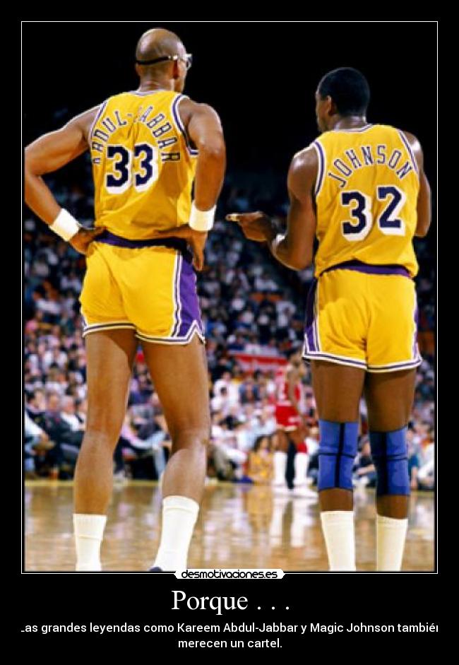 Porque . . . - Las grandes leyendas como Kareem Abdul-Jabbar y Magic Johnson también
merecen un cartel.