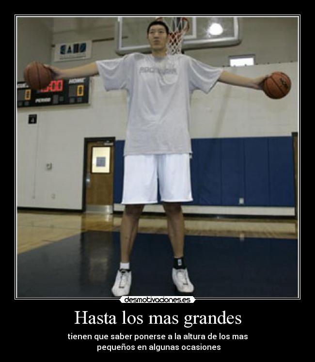 Hasta los mas grandes - tienen que saber ponerse a la altura de los mas
pequeños en algunas ocasiones