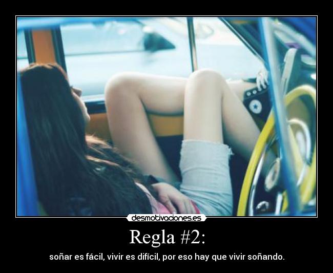 Regla #2: - soñar es fácil, vivir es difícil, por eso hay que vivir soñando.