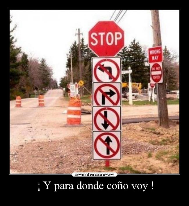 ¡ Y para donde coño voy ! -