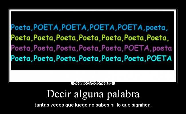 Decir alguna palabra - tantas veces que luego no sabes ni  lo que significa.