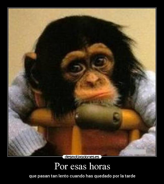 Por esas horas - que pasan tan lento cuando has quedado por la tarde