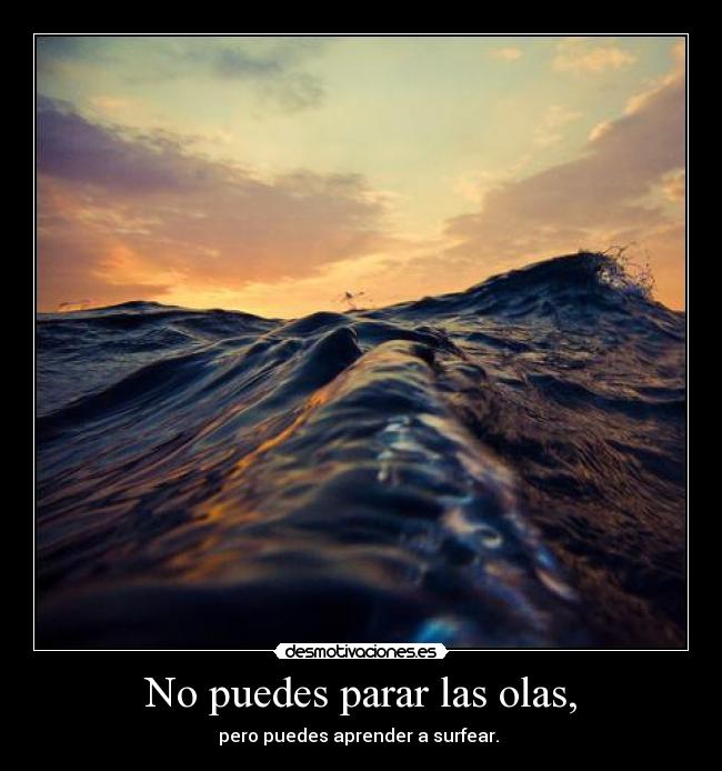 No puedes parar las olas, -
