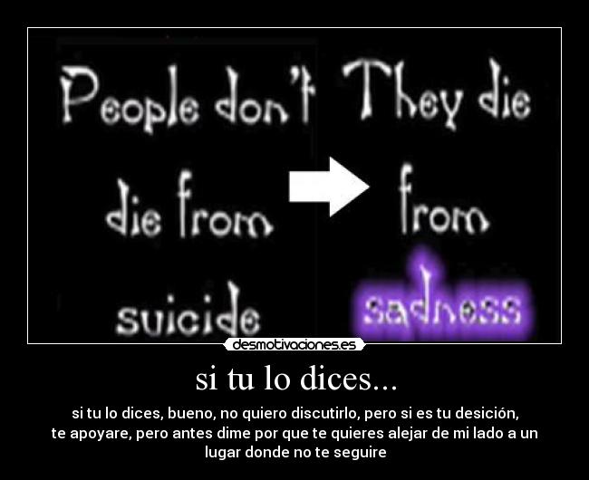 si tu lo dices... - si tu lo dices, bueno, no quiero discutirlo, pero si es tu desición,
te apoyare, pero antes dime por que te quieres alejar de mi lado a un
lugar donde no te seguire