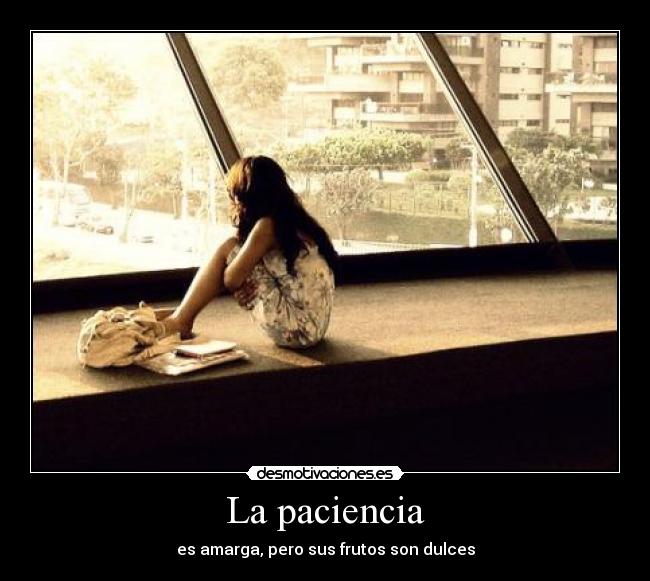 La paciencia - es amarga, pero sus frutos son dulces