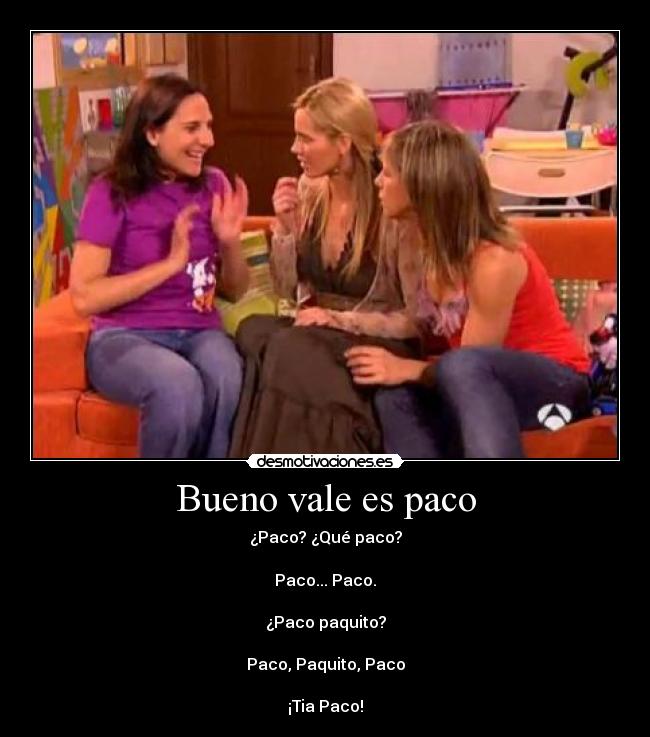Bueno vale es paco -
