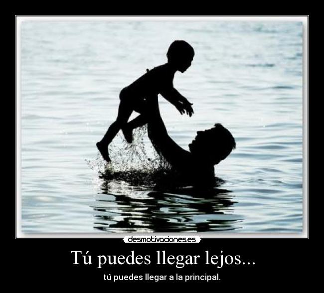 Tú puedes llegar lejos... -