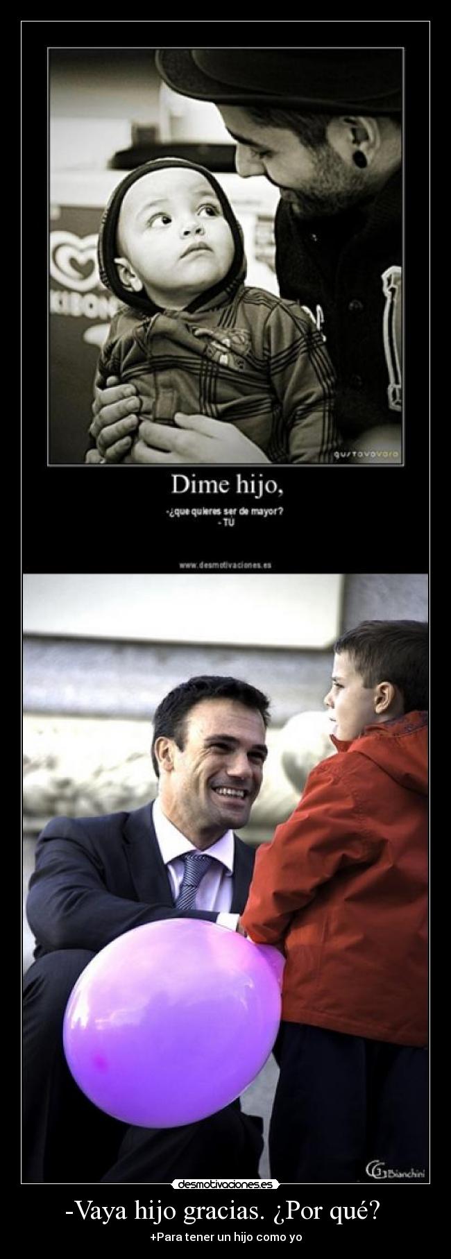 -Vaya hijo gracias. ¿Por qué? - +Para tener un hijo como yo
