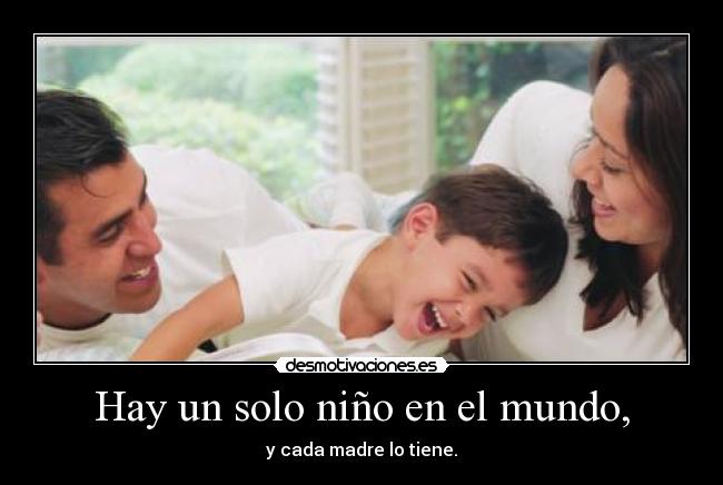 Hay un solo niño en el mundo, - y cada madre lo tiene.