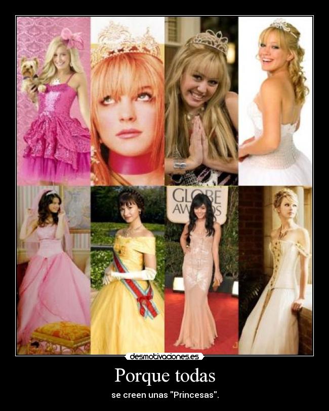 Porque todas - se creen unas Princesas.
