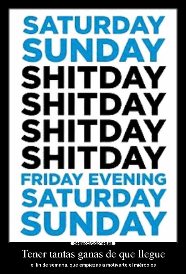 Tener tantas ganas de que llegue - el fin de semana, que empiezas a motivarte el miércoles