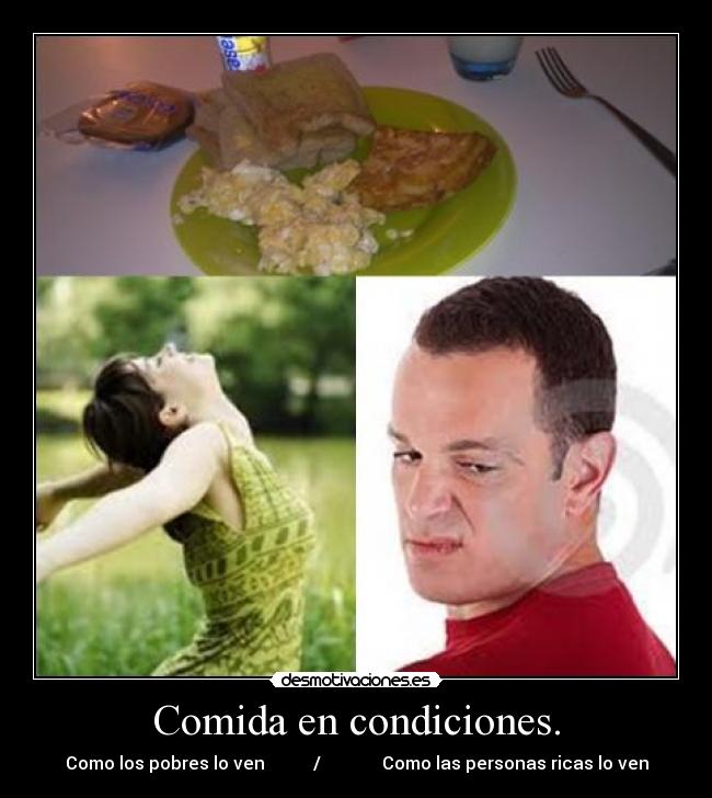 Comida en condiciones. - Como los pobres lo ven / Como las personas ricas lo ven
