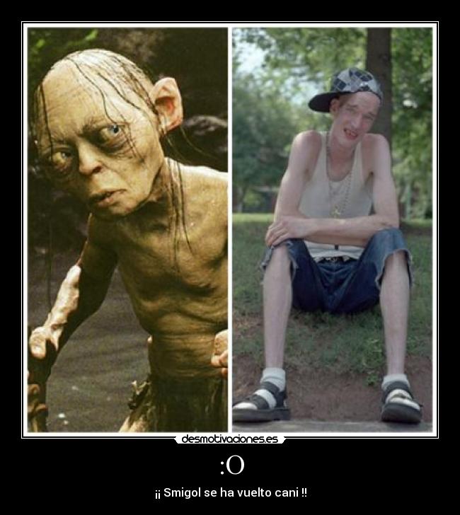 :O - ¡¡ Smigol se ha vuelto cani !!
