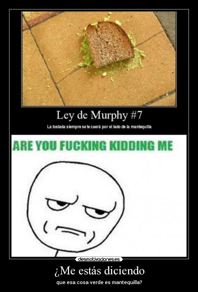 ¿Me estás diciendo - que esa cosa verde es mantequilla?