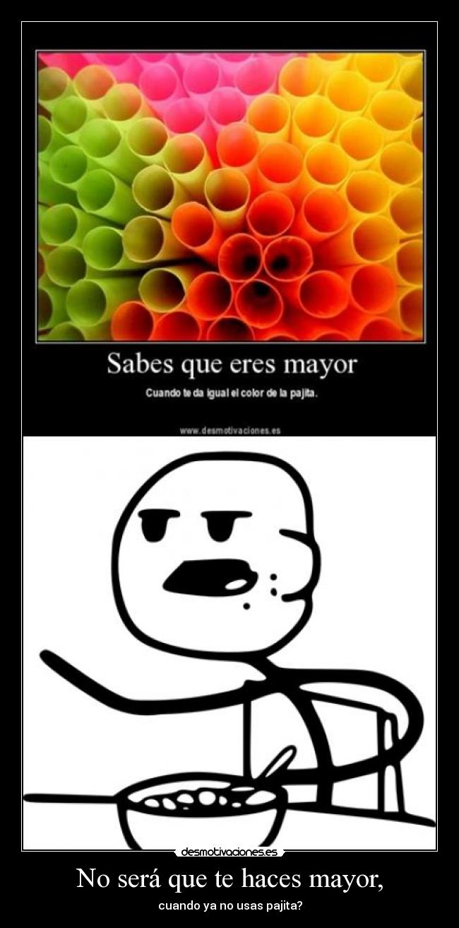 No será que te haces mayor, - cuando ya no usas pajita?