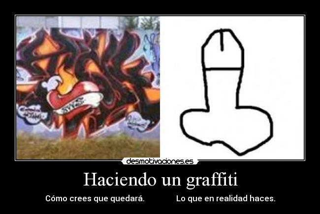 Haciendo un graffiti - Cómo crees que quedará. Lo que en realidad haces.