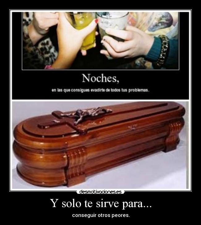 Y solo te sirve para... - conseguir otros peores.