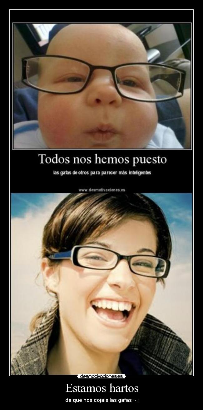 Estamos hartos - de que nos cojais las gafas ¬¬