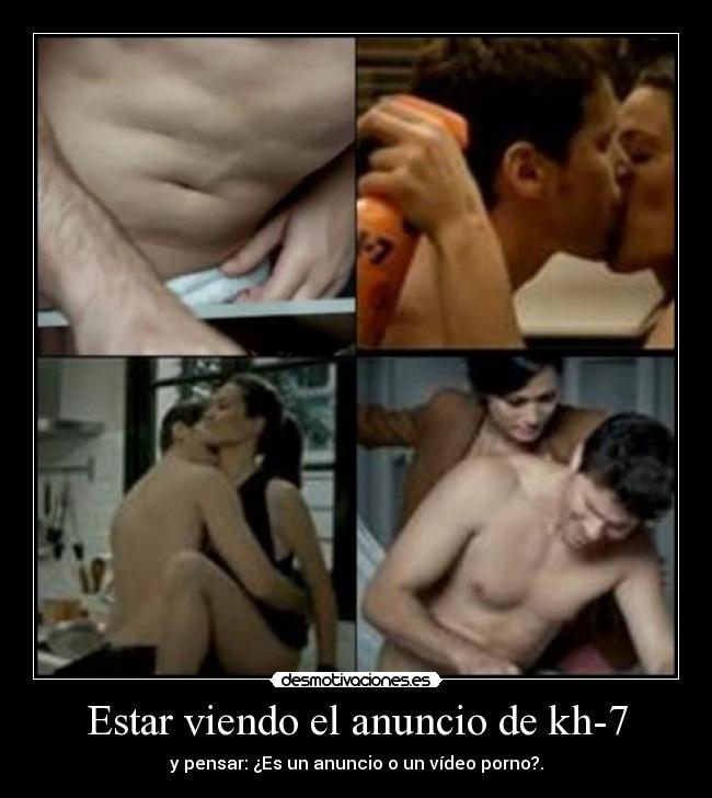 Estar viendo el anuncio de kh-7 - y pensar: ¿Es un anuncio o un vídeo porno?.