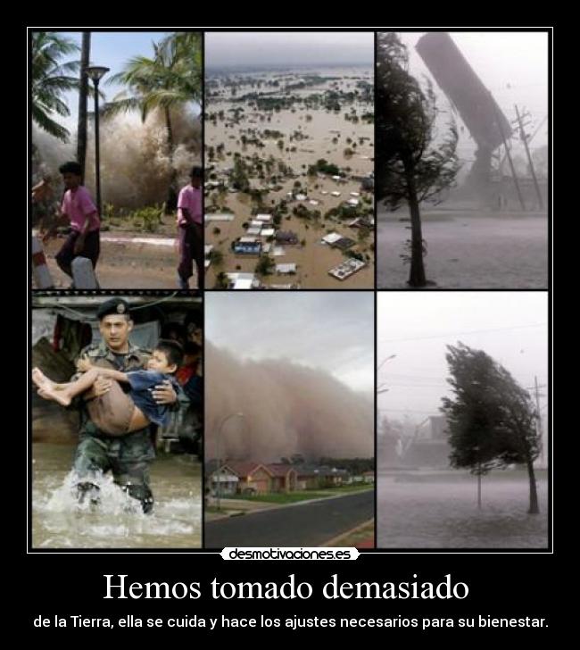 Hemos tomado demasiado - de la Tierra, ella se cuida y hace los ajustes necesarios para su bienestar.