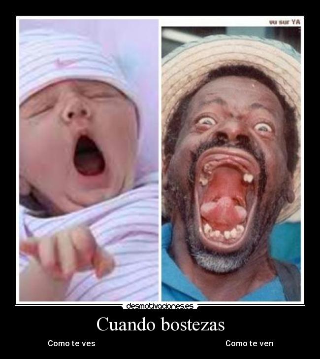 Cuando bostezas - Como te ves Como te ven