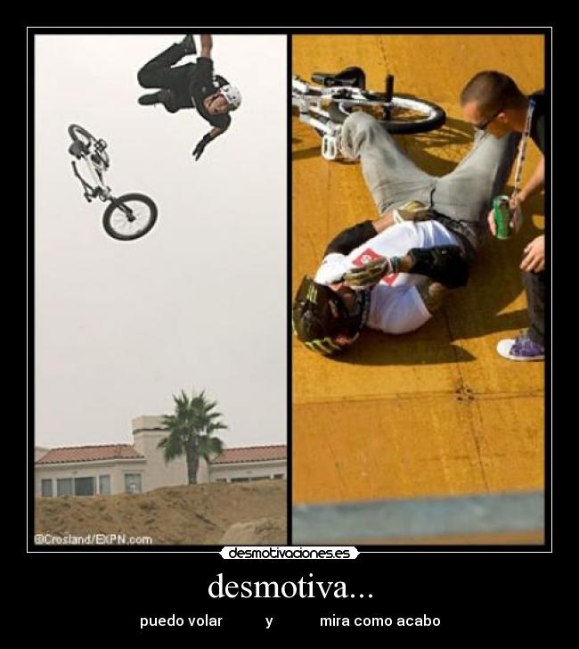 desmotiva... - puedo volar            y             mira como acabo