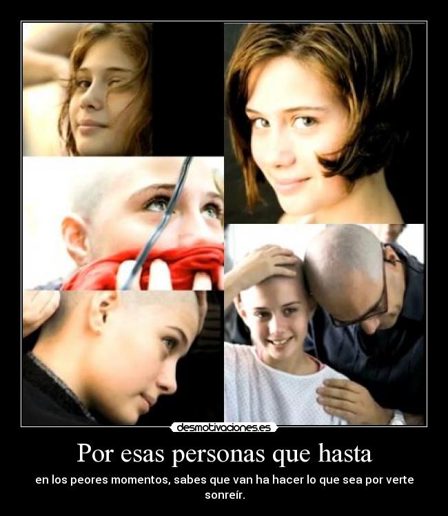 Por esas personas que hasta - en los peores momentos, sabes que van ha hacer lo que sea por verte sonreír.