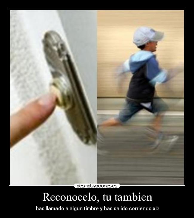 Reconocelo, tu tambien - has llamado a algun timbre y has salido corriendo xD