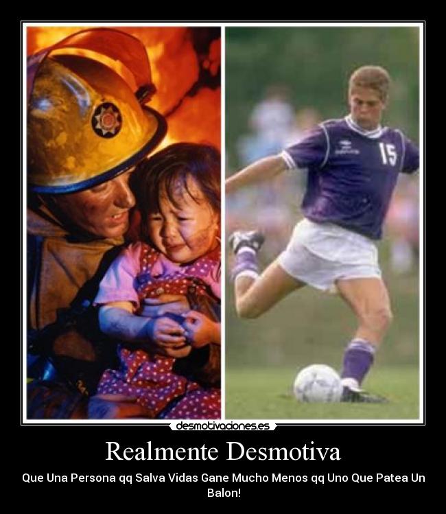 Realmente Desmotiva - Que Una Persona qq Salva Vidas Gane Mucho Menos qq Uno Que Patea Un Balon!