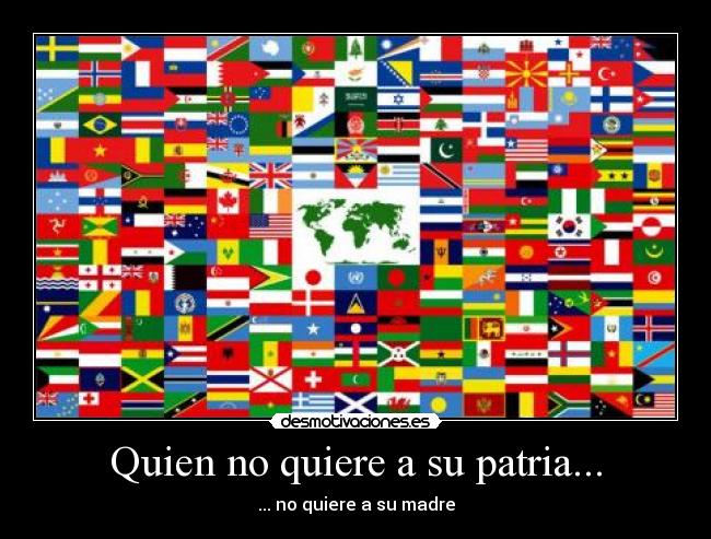 Quien no quiere a su patria... -