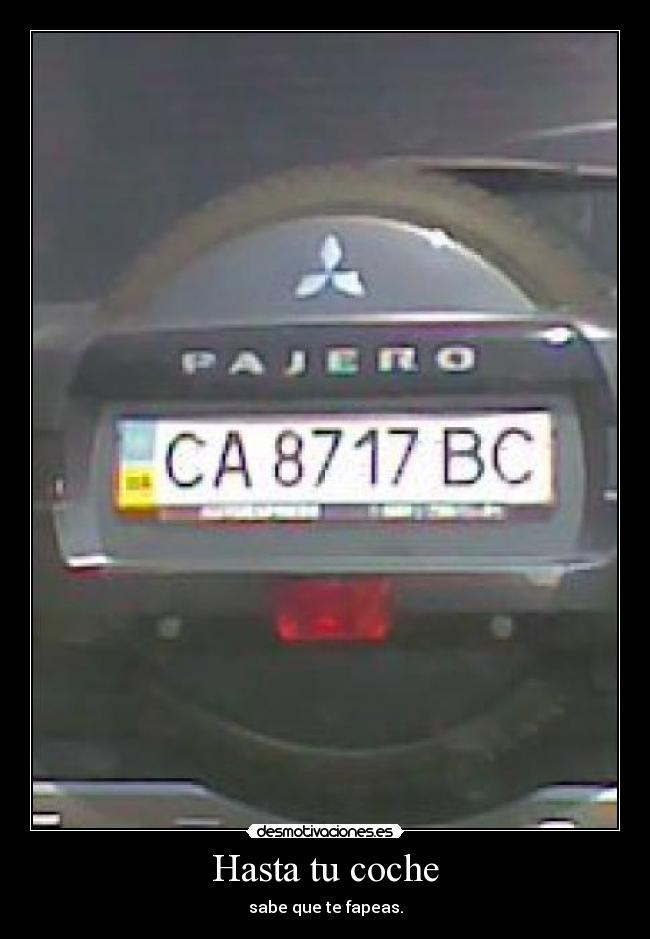 Hasta tu coche - sabe que te fapeas.